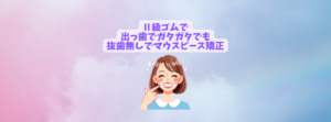 出っ歯と叢生を非抜歯ゴムかけしてマウスピース矯正しました　お口の再生博士のサムネイル画像
